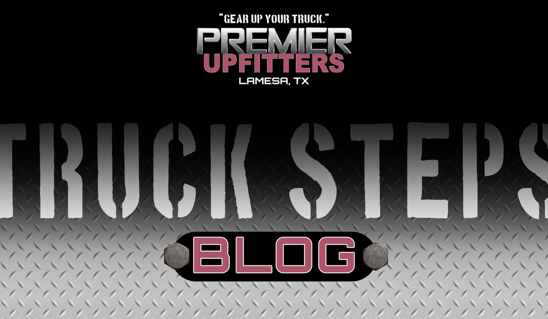 The Ultimate Guide to Truck Steps and Running Boards — Safety, Style, and Convenience for Every Driver